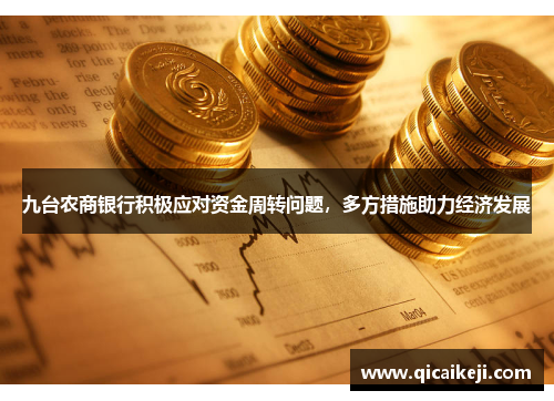 九台农商银行积极应对资金周转问题，多方措施助力经济发展