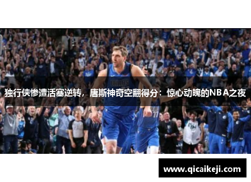 独行侠惨遭活塞逆转，唐斯神奇空翻得分：惊心动魄的NBA之夜