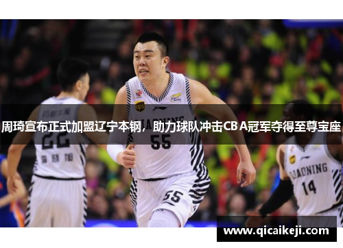 周琦宣布正式加盟辽宁本钢，助力球队冲击CBA冠军夺得至尊宝座