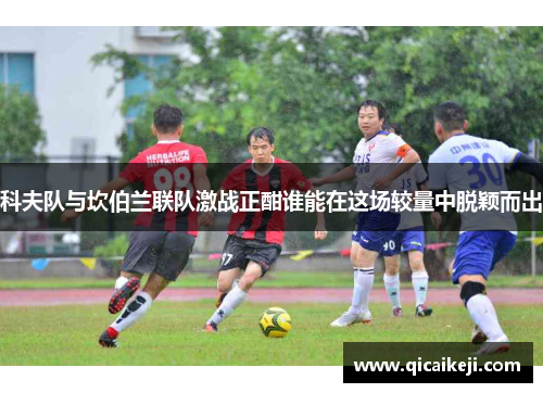 科夫队与坎伯兰联队激战正酣谁能在这场较量中脱颖而出
