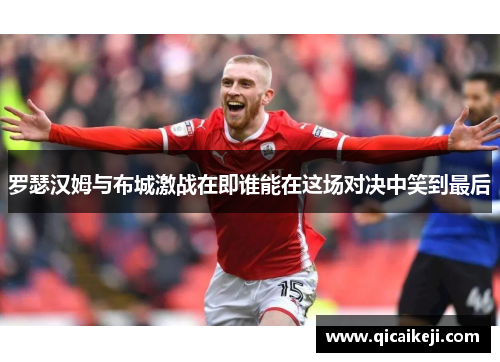 罗瑟汉姆与布城激战在即谁能在这场对决中笑到最后